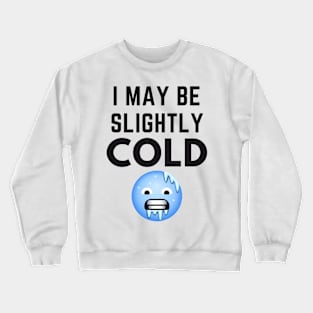 I May Be Slightly Cold Crewneck Sweatshirt